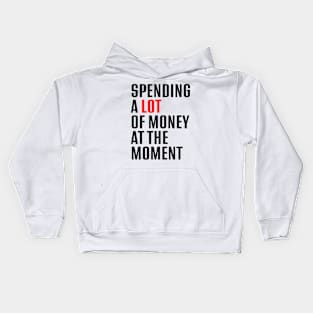 Spending A Lot Of Money At The Moment Kids Hoodie